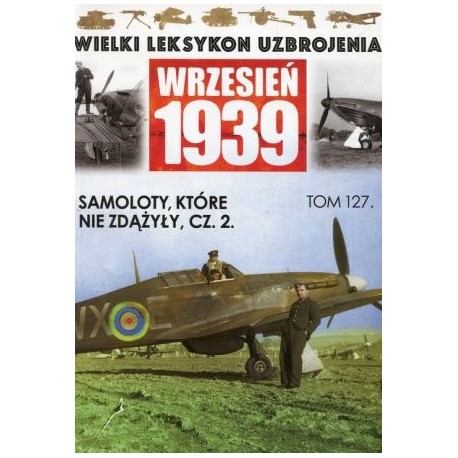 Wielki Leksykon Uzbrojenia Wrzesień 1939 Tom 127 Samoloty, które nie zdążyły cz. 2 Wojciech Mazur