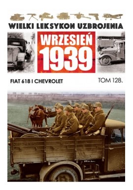 Wielki Leksykon Uzbrojenia Wrzesień 1939 Tom 128 Fiat 618 i Chevrolet Jacek Romanek