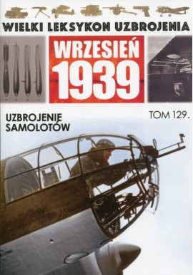 Wielki Leksykon Uzbrojenia Wrzesień 1939 Tom 129 Uzbrojenie samolotów Jacek Romanek