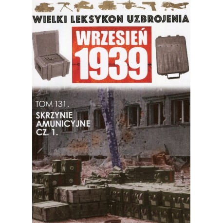 Wielki Leksykon Uzbrojenia Wrzesień 1939 Tom 131 Skrzynie amunicyjne cz. 1 Jacek Romanek