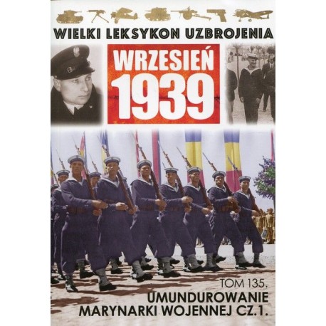 Wielki Leksykon Uzbrojenia Wrzesień 1939 Tom 135 Umundurowanie Marynarki Wojennej cz. 1 Paweł Janicki