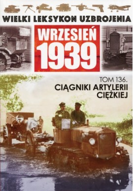 Wielki Leksykon Uzbrojenia Wrzesień 1939 Tom 136 Ciągniki artylerii ciężkiej Jędrzej Korbal