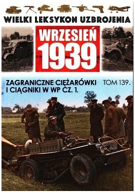 Wielki Leksykon Uzbrojenia Wrzesień 1939 Tom 139 Zagraniczne ciężarówki i ciągniki w WP cz. 1 Jędrzej Korbal