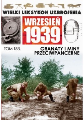 Wielki Leksykon Uzbrojenia Wrzesień 1939 Tom 153 Granaty i miny przeciwpancerne Paweł Janicki, Jędrzej Korbal