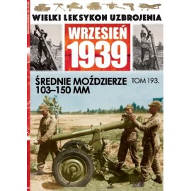 Wielki Leksykon Uzbrojenia Wrzesień 1939 Tom 193 Średnie moździerze 103-150 mm Jędrzej Korbal