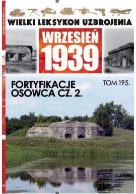 Wielki Leksykon Uzbrojenia Wrzesień 1939 Tom 195 Fortyfikacje Osowca cz. 2 Jerzy Sadowski