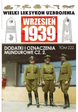 Wielki Leksykon Uzbrojenia Wrzesień 1939 Tom 222 Dodatki i oznaczenia mundurowe cz. 2 Paweł Janicki