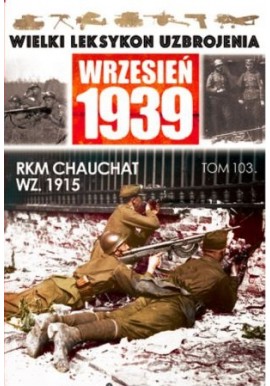 Wielki Leksykon Uzbrojenia Wrzesień 1939 Tom 103 RKM Chauchat WZ. 1915 Leszek Erenfeicht, Andrzej Konstankiewicz