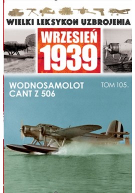 Wielki Leksykon Uzbrojenia Wrzesień 1939 Tom 105 Wodnosamolot CANT Z 506 Wojciech Mazur