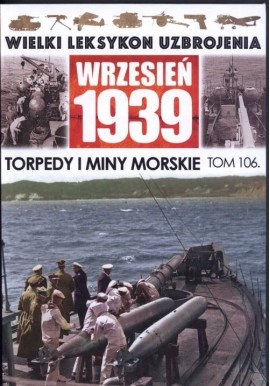 Wielki Leksykon Uzbrojenia Wrzesień 1939 Tom 106 Torpedy i miny morskie Mariusz Borowiak