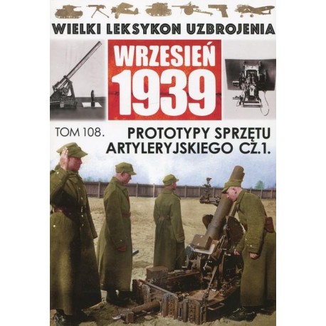Wielki Leksykon Uzbrojenia Wrzesień 1939 Tom 108 Prototypy sprzętu artyleryjskiego cz. 1 Piotr Zarzycki