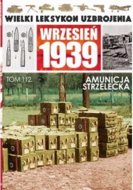 Wielki Leksykon Uzbrojenia Wrzesień 1939 Tom 112 Amunicja strzelecka Jarosław Dąbrowski