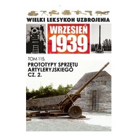 Wielki Leksykon Uzbrojenia Wrzesień 1939 Tom 115 Prototypy sprzętu artyleryjskiego cz. 2 Piotr Zarzycki