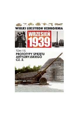 Wielki Leksykon Uzbrojenia Wrzesień 1939 Tom 115 Prototypy sprzętu artyleryjskiego cz. 2 Piotr Zarzycki