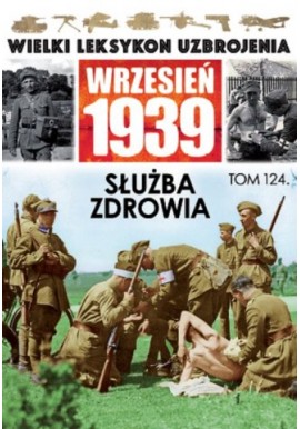Wielki Leksykon Uzbrojenia Wrzesień 1939 Tom 124 Służba zdrowia Marek Dutkiewicz, Aleksander Rutkiewicz