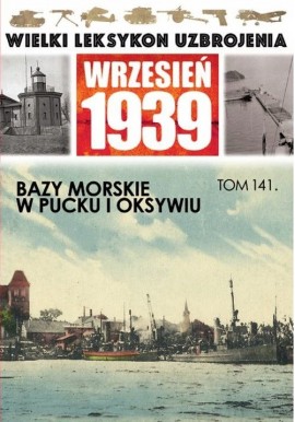 Wielki Leksykon Uzbrojenia Wrzesień 1939 Tom 141 Bazy morskie w Pucku i Oksywiu Mariusz Borowiak