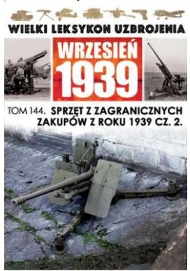 Wielki Leksykon Uzbrojenia Wrzesień 1939 Tom 144 Sprzęt z zagranicznych zakupów z roku 1939 cz. 2 Wojciech Mazur
