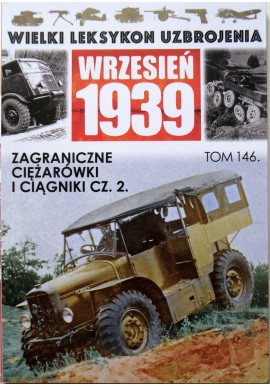 Wielki Leksykon Uzbrojenia Wrzesień 1939 Tom 146 Zagraniczne ciężarówki i ciągniki cz. 2 Jędrzej Korbal