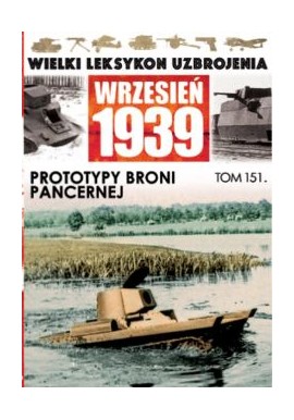 Wielki Leksykon Uzbrojenia Wrzesień 1939 Tom 151 Prototypy broni pancernej Piotr Zarzycki