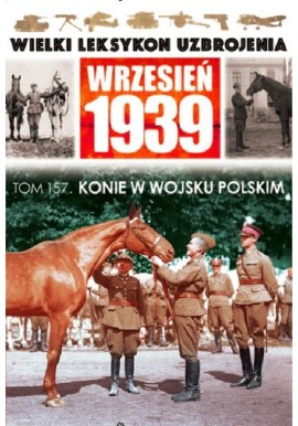 Wielki Leksykon Uzbrojenia Wrzesień 1939 Tom 157 Konie w Wojsku Polskim Roch Iwaszkiewicz