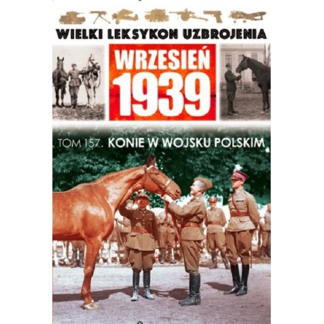 Wielki Leksykon Uzbrojenia Wrzesień 1939 Tom 157 Konie w Wojsku Polskim Roch Iwaszkiewicz