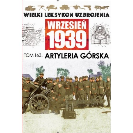 Wielki Leksykon Uzbrojenia Wrzesień 1939 Tom 163 Artyleria górska Cezary Rogala, Mateusz Roskosz