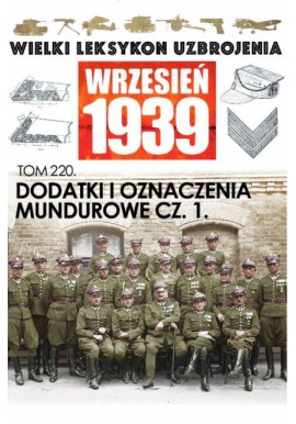 Wielki Leksykon Uzbrojenia Wrzesień 1939 Tom 220 Dodatki i oznaczenia mundurowe cz. 1 Paweł Janicki