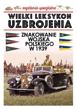Wielki Leksykon Uzbrojenia Wydanie Specjalne Tom 1 Znakowanie Wojska Polskiego w 1939 roku Szymon Kucharski
