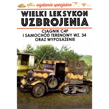 Wielki Leksykon Uzbrojenia Wydanie Spec. Tom 2/2018 Ciągnik C4P i samochód terenowy wz. 34 oraz wyposażenie J. Korbal