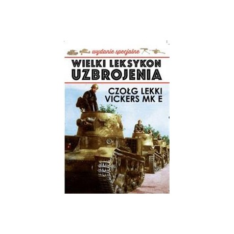 Wielki Leksykon Uzbrojenia Wydanie Specjalne Tom 1/2019 Czołg lekki Vickers MK E Jędrzej Korbal