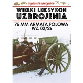 Wielki Leksykon Uzbrojenia Wydanie Spec. Tom 6/2020 75 mm armata polowa wz. 02/26 Paweł Janicki, Jędrzej Korbal