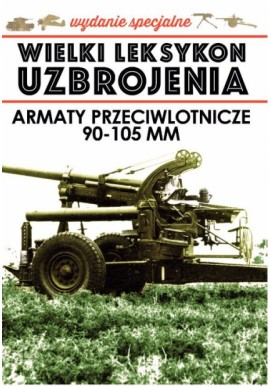 Wielki Leksykon Uzbrojenia Wydanie Specjalne Tom 4/2021 Armaty przeciwlotnicze 90-105 mm Jędrzej Korbal