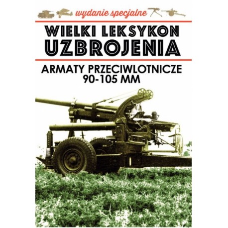 Wielki Leksykon Uzbrojenia Wydanie Specjalne Tom 4/2021 Armaty przeciwlotnicze 90-105 mm Jędrzej Korbal