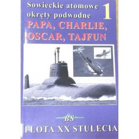 Sowieckie atomowe okręty podwodne PAPA, CHARLIE, OSCAR, TAJFUN Jacek Krzewiński, Piotr Wiśniewski Seria Flota XX Stulecia 1
