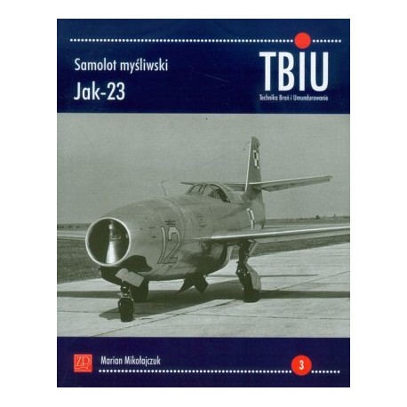 Samolot myśliwski Jak-23 Marian Mikołajczuk Seria Technika Broń i Umundurowanie nr 3