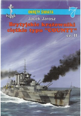 Brytyjskie krążowniki ciężkie typu "COUNTY" cz. II Jacek Jarosz Seria Okręty Świata 7