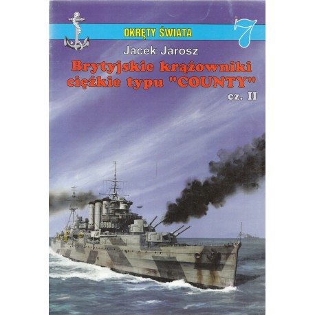 Brytyjskie krążowniki ciężkie typu "COUNTY" cz. II Jacek Jarosz Seria Okręty Świata 7