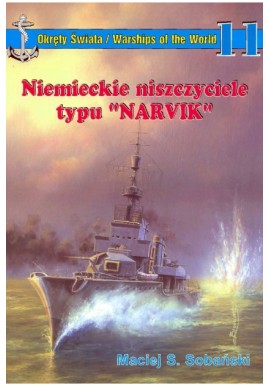 Niemieckie niszczyciele typu "NARVIK" Maciej S. Sobański Seria Okręty Świata 11