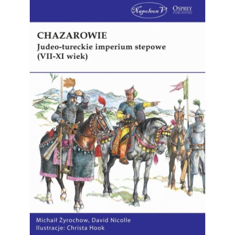 Chazarowie Judeo-tureckie imperium stepowe (VII-XI wiek) Michaił Żyrochow, David Nicolle Seria Men-at-Arms 522
