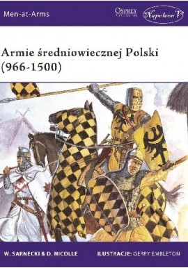 Armie średniowiecznej Polski (966-1500) W. Sarnecki & D. Nicolle Seria Men-at-Arms 485