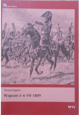 Wagram 5-6 VII 1809 Tomasz Rogacki Seria Pola Bitew No 15