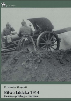 Bitwa Łódzka 1914 Geneza-przebieg-znaczenie Przemysław Grzymski Seria Pola Bitew No 28
