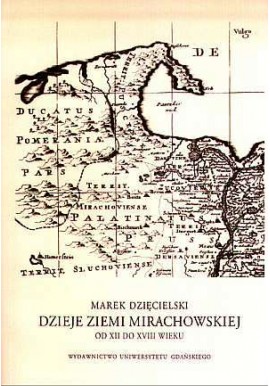 Dzieje Ziemi Mirachowskiej od XII do XVIII wieku Marek Dzięcielski