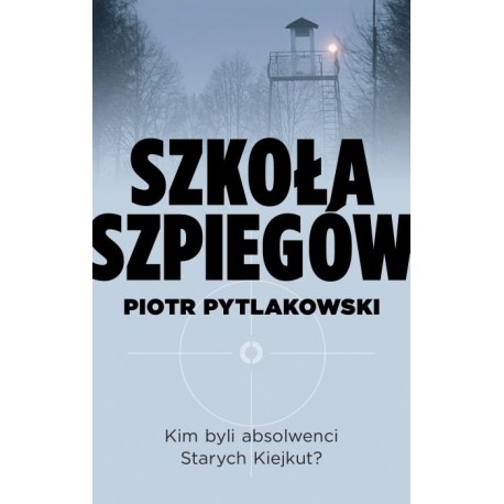 Szkoła szpiegów. Kim byli absolwenci Starych Kiejkut? Piotr Pytlakowski