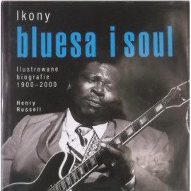 Ikony bluesa i soul Ilustrowane biografie 1900-2000 Henry Russell
