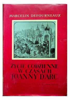 Życie codzienne w czasach Joanny D'Arc Marcelin Defourneaux
