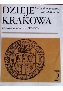Dzieje Krakowa tom 2 Kraków w wiekach XVI-XVIII Janina Bieniarzówna, Jan M. Małecki