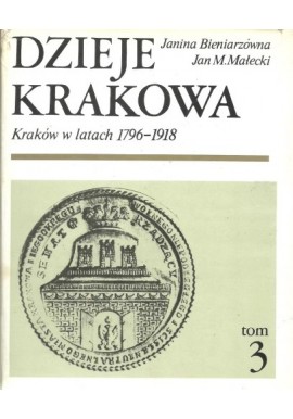 Dzieje Krakowa tom 3 Kraków w latach 1796-1918 Janina Bieniarzówna, Jan M. Małecki