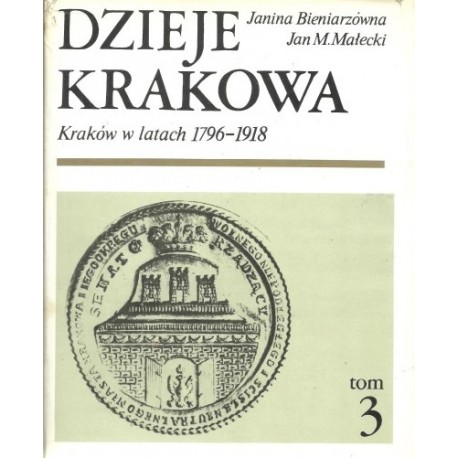 Dzieje Krakowa tom 3 Kraków w latach 1796-1918 Janina Bieniarzówna, Jan M. Małecki