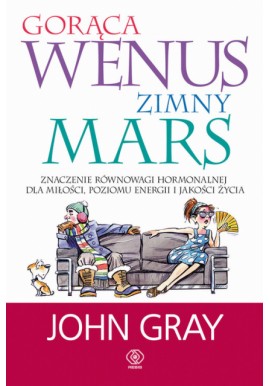 Gorąca Wenus zimny Mars Znaczenie równowagi hormonalnej dla miłości, poziomu energii i jakości życia John Gray